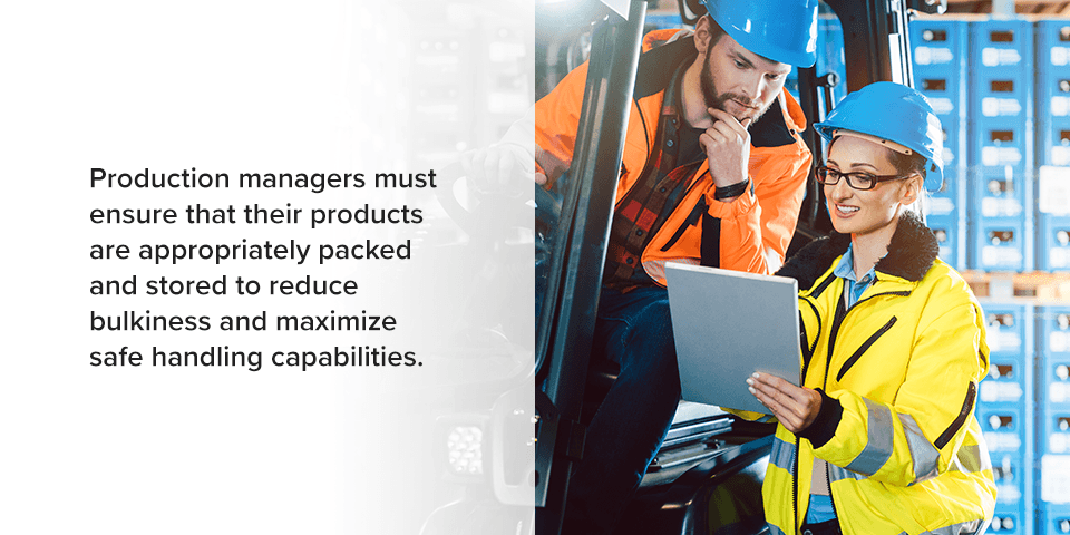 Production managers must ensure that their products are appropriately packed and stored to reduce bulkiness and maximize safe handling capabilities.