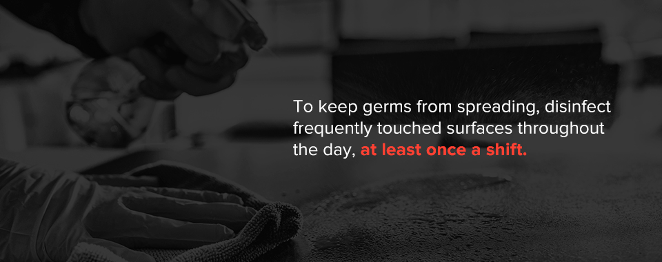 Disinfect frequently touched surfaces throughout the day at least once a shit