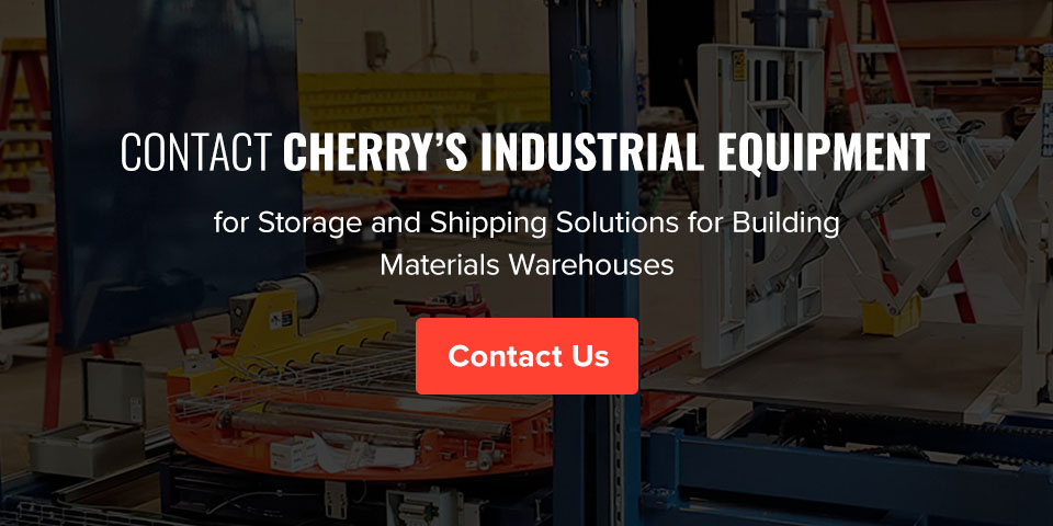 Contact Cherry’s Industrial Equipment Today for Storage and Shipping Solutions for Building Materials Warehouses