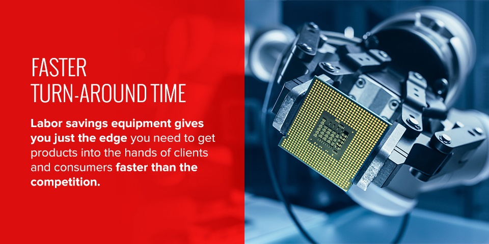 labor savings equipment gives you faster turn around times
