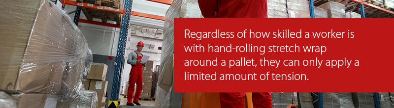 hand-rolling stretch wrap can only apply a limited amount of tension