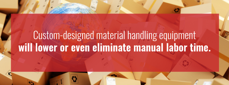 custom-designed equipment will lower manual labor time