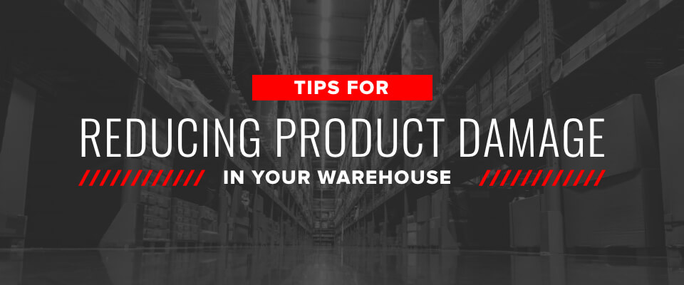 Tips for Reducing Product Damage in Your Warehouse
